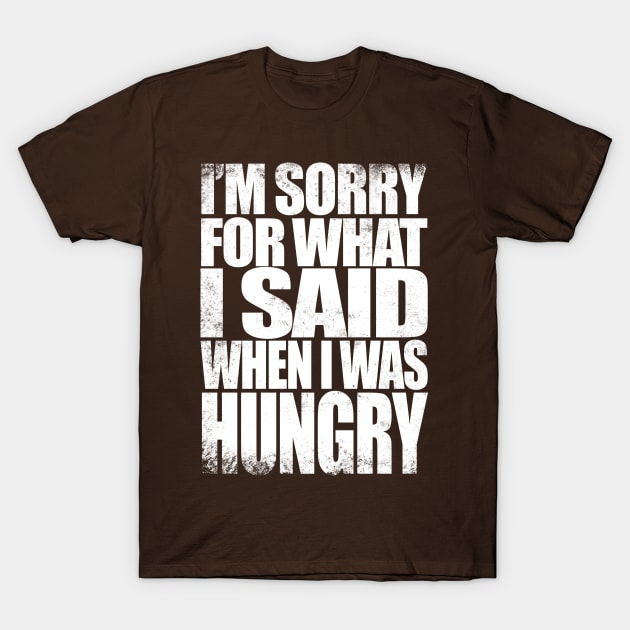 I'm sorry for what I said when I was hungry - WHITE T-Shirt by stateements